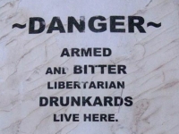 Beware Armed and Bitter Libertarian Drunkards